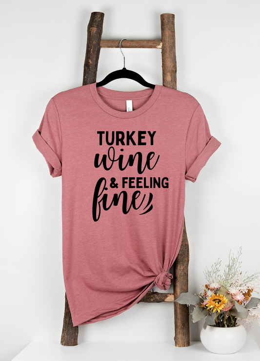Turkey Wine and Feeling Fine - Thanksgiving Tee