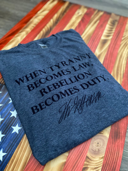 When Tyranny Becomes Law, Rebellion Becomes Duty Shirt